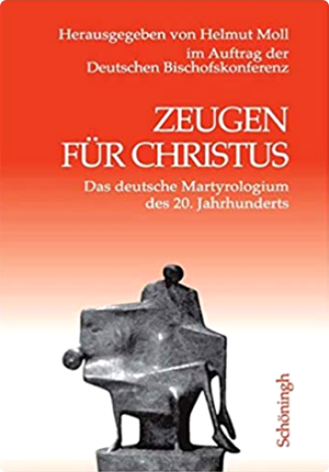 Zeugen für Christus: Das deutsche Martyrologium des 20. Jahrhunderts: Das deutsche Martyrologium des